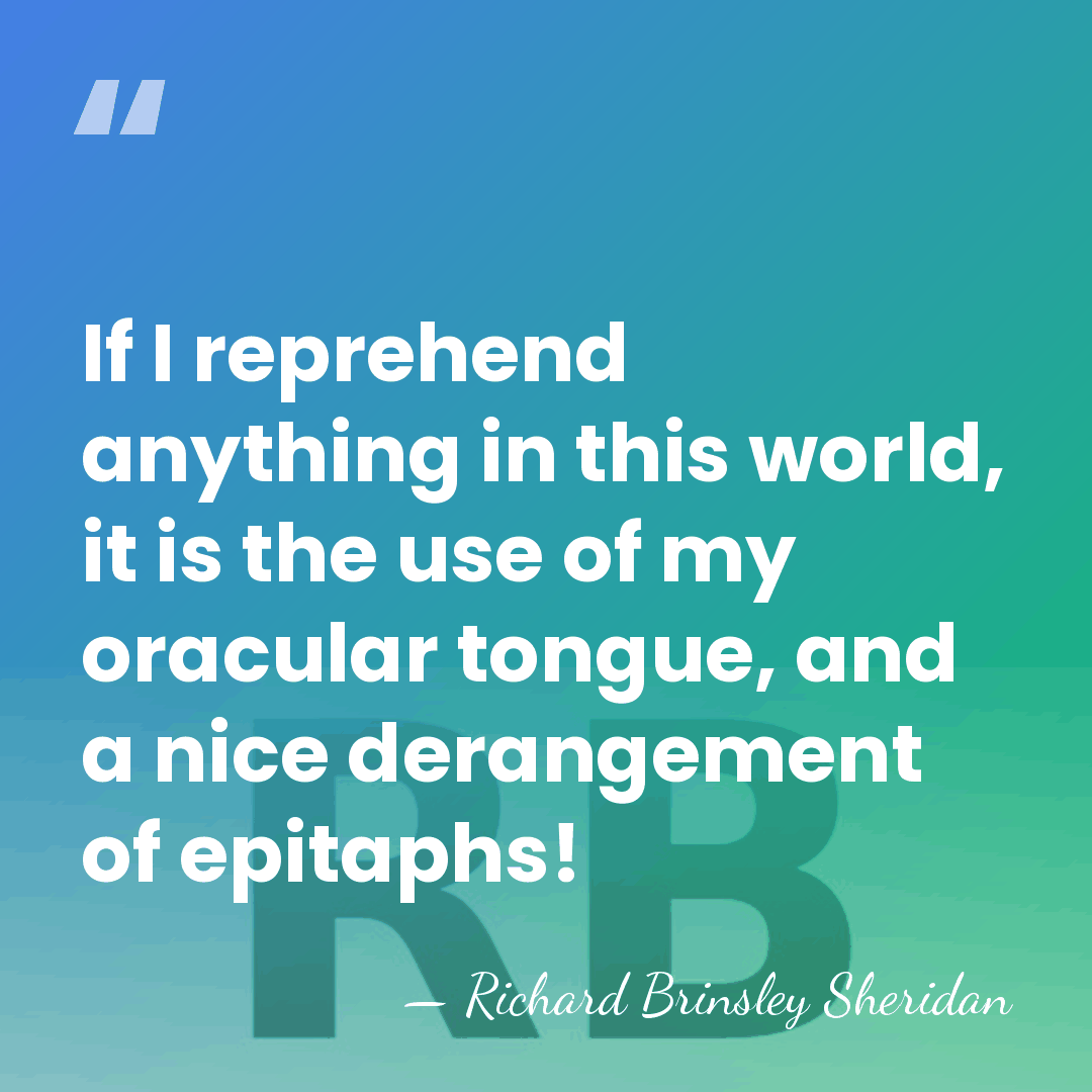 If I reprehend anything in this world, it is the use of&hellip; - Richard Brinsley Sheridan