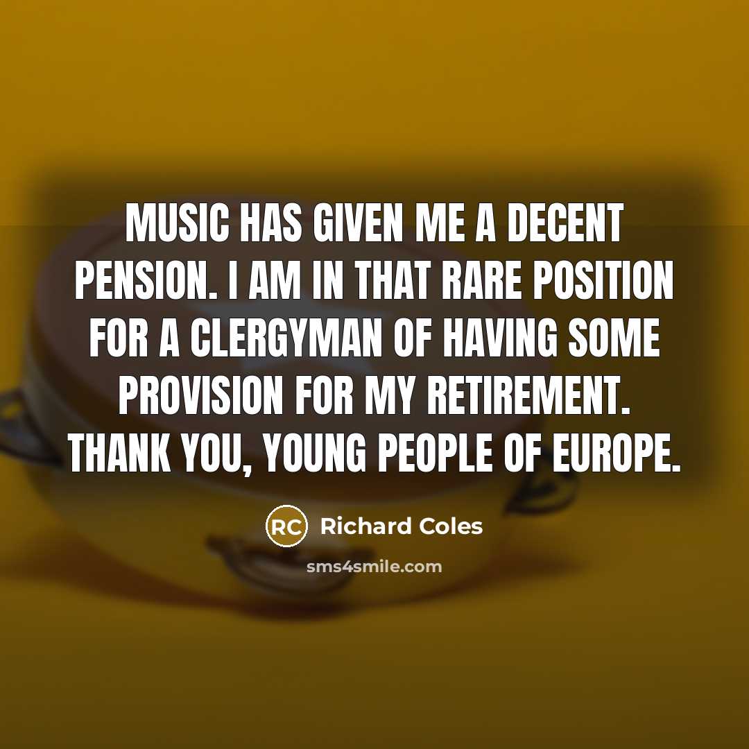 “Music has given me a decent pension. I am in…” quote by Richard Coles