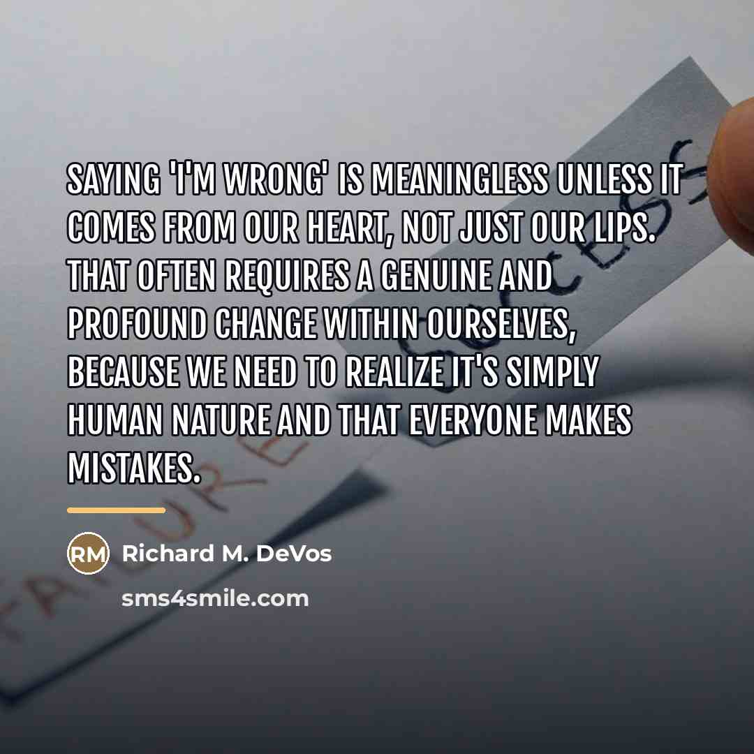 “Saying 'I'm wrong' is meaningless unless it comes from our…” quote by Richard M. DeVos