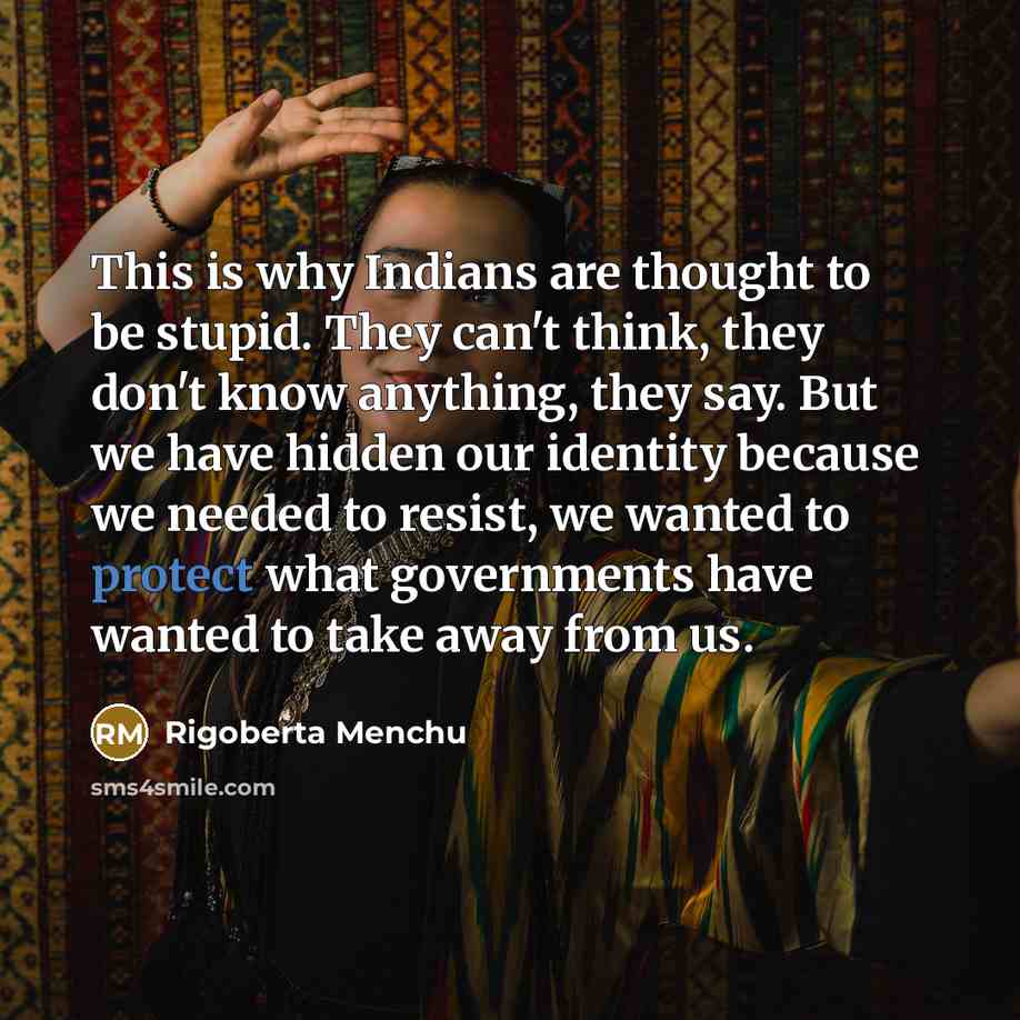 “This is why Indians are thought to be stupid. They…” quote by Rigoberta Menchu