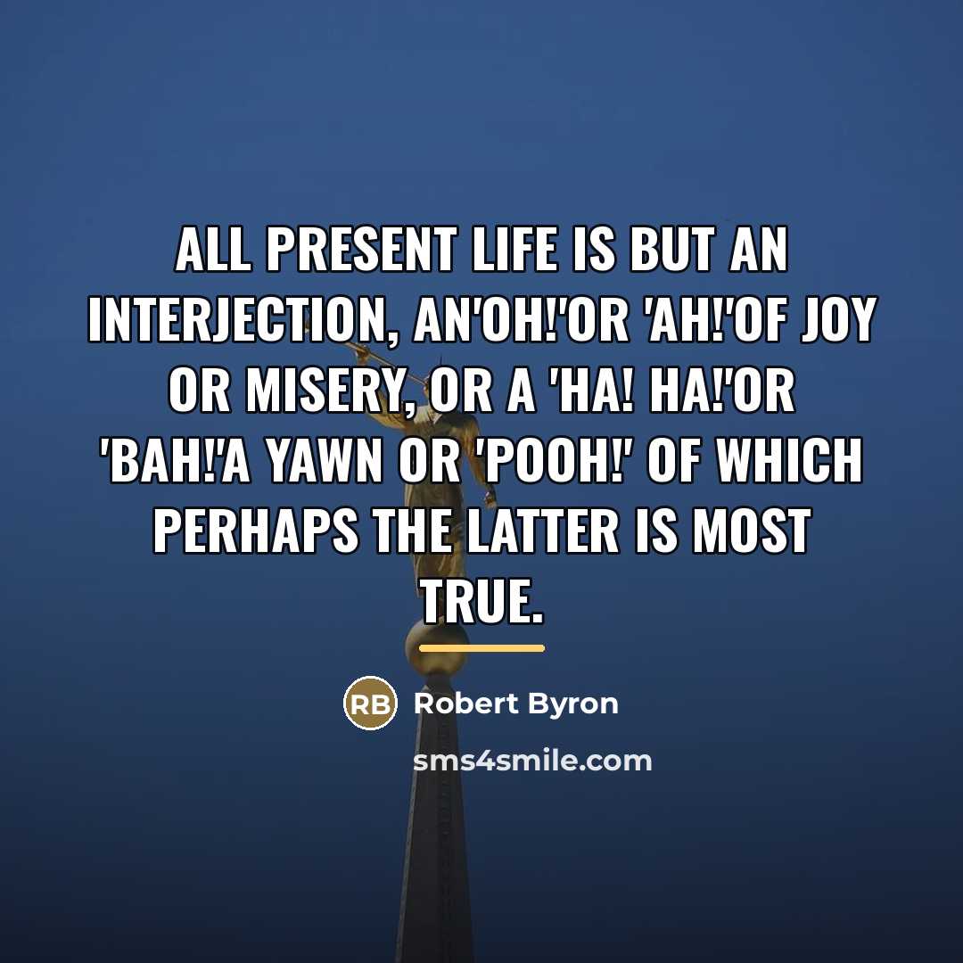 “All present life is but an interjection, An'Oh!'or 'Ah!'of joy…” quote by Robert Byron
