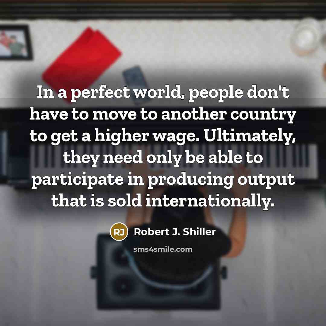 “In a perfect world, people don't have to move to…” quote by Robert J. Shiller