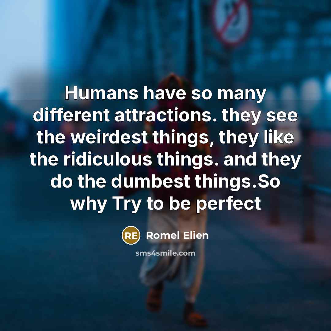 “Humans have so many different attractions. they see the weirdest…” quote by Romel Elien
