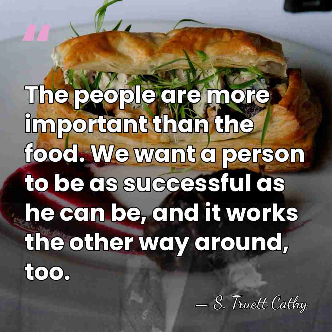 The people are more important than the food. We want a person&hellip; - S. Truett Cathy