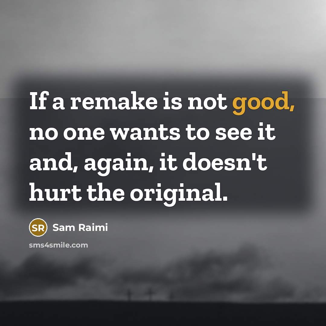 “If a remake is not good, no one wants to…” quote by Sam Raimi