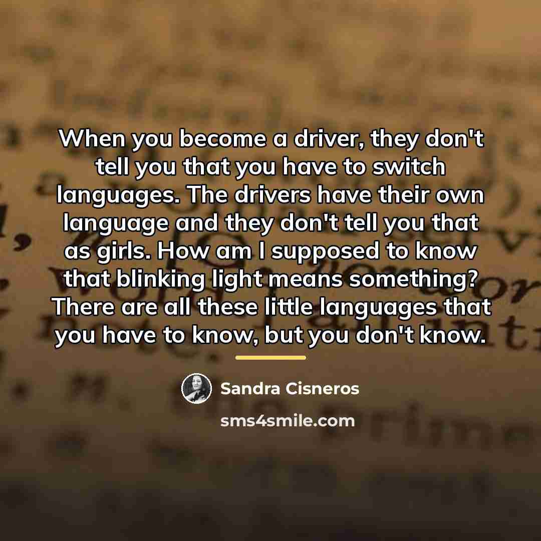 “When you become a driver, they don't tell you that…” quote by Sandra Cisneros