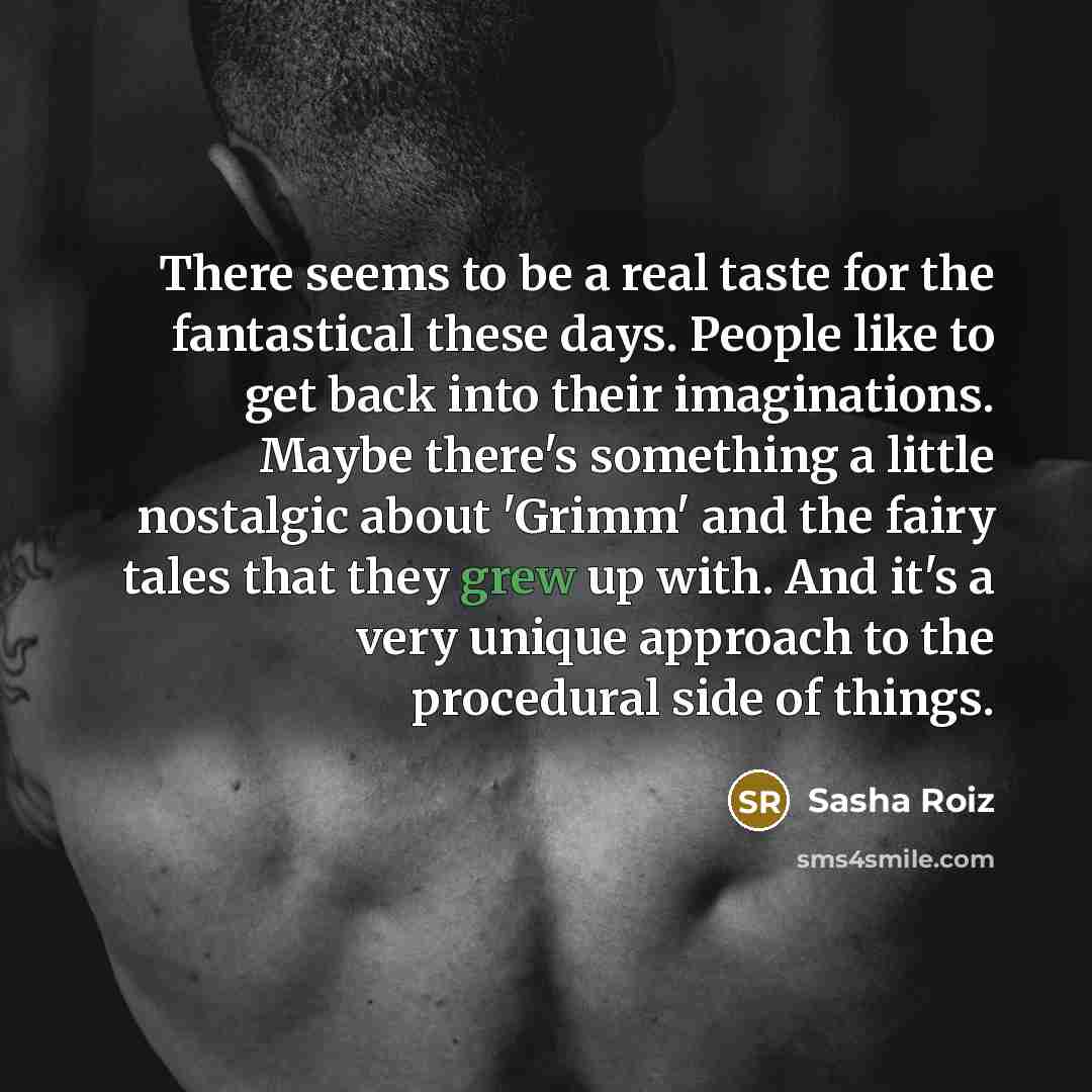 “There seems to be a real taste for the fantastical…” quote by Sasha Roiz
