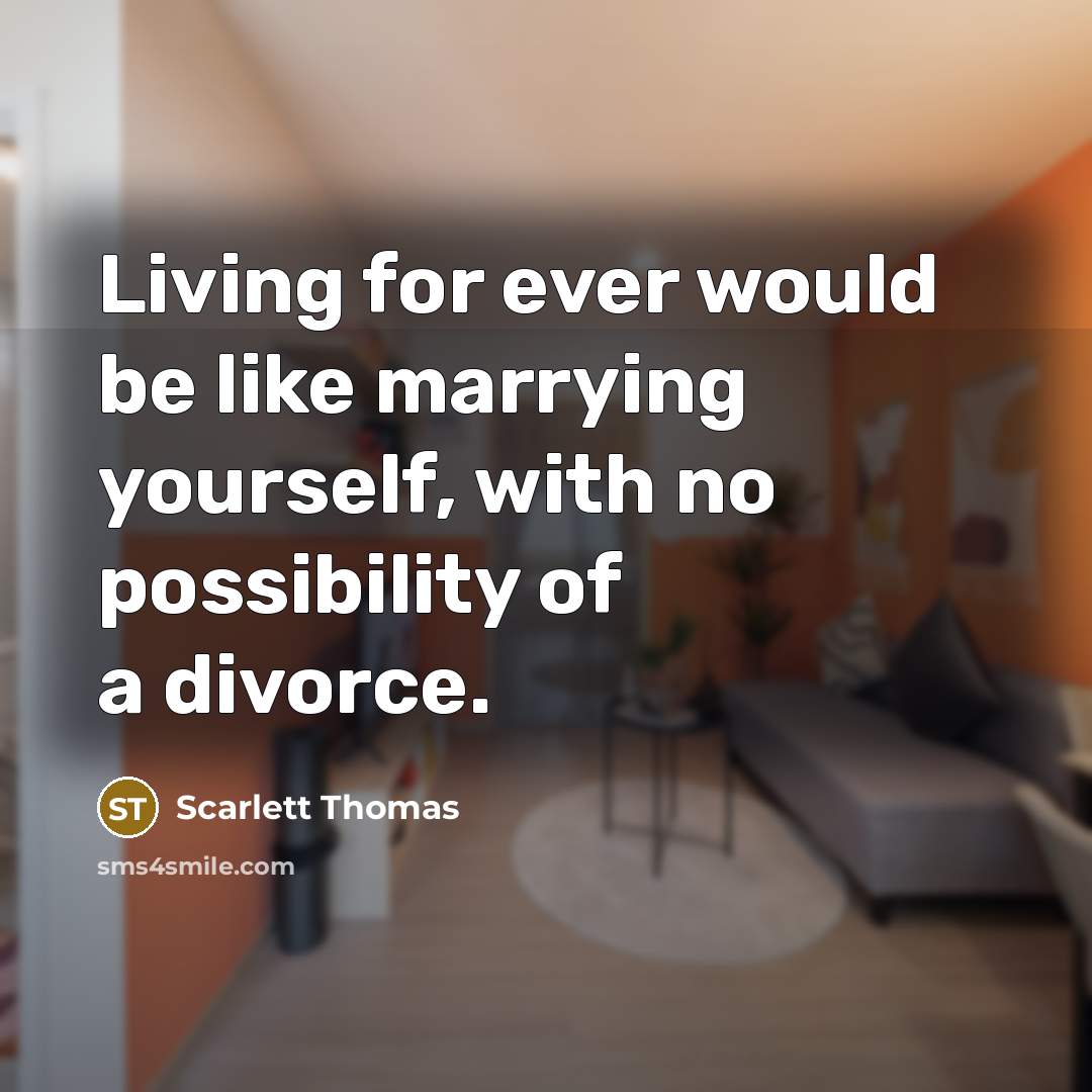 “Living for ever would be like marrying yourself, with no…” quote by Scarlett Thomas