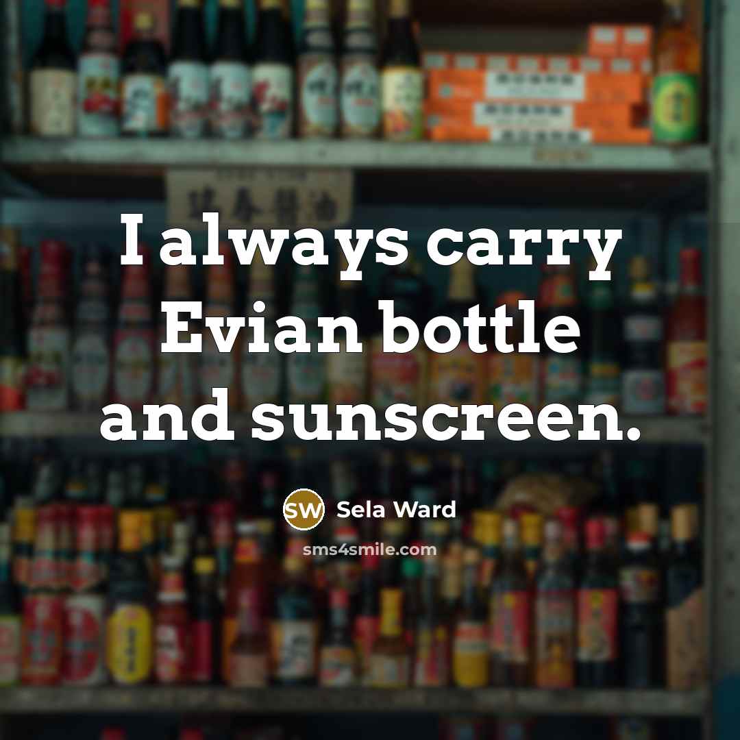 “I always carry Evian bottle and sunscreen.…” quote by Sela Ward