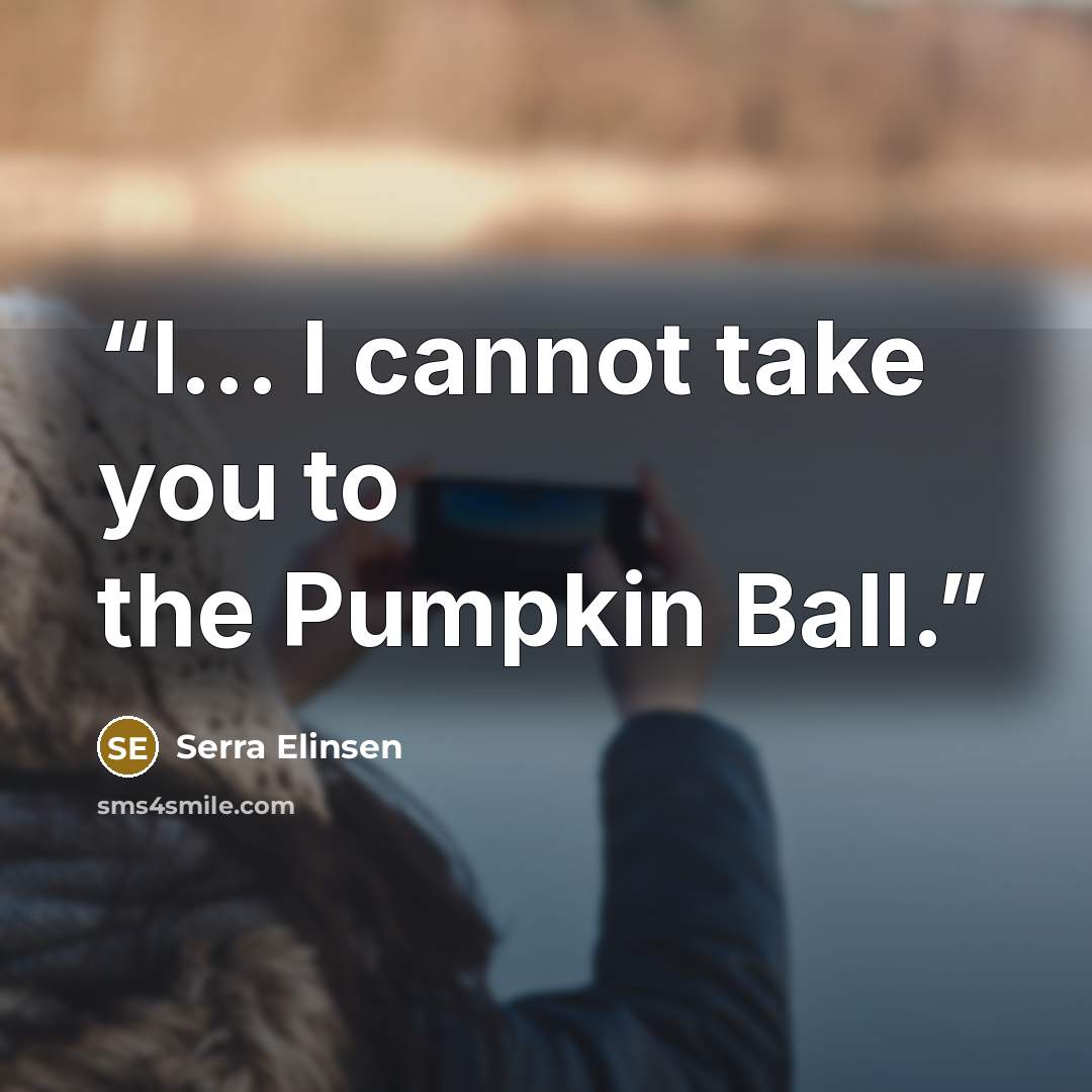 “I... I cannot take you to the Pumpkin Ball.” quote by Serra Elinsen