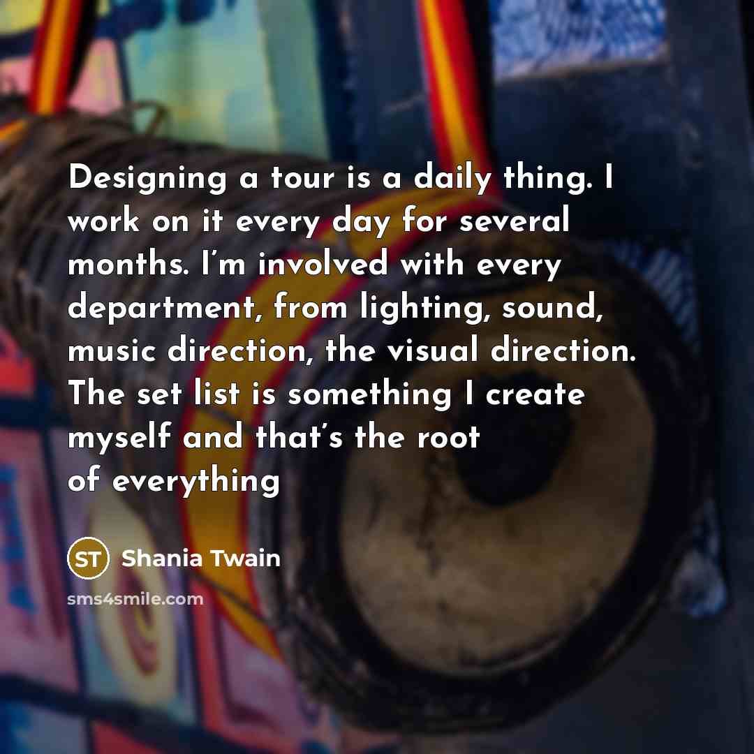 “Designing a tour is a daily thing. I work on…” quote by Shania Twain