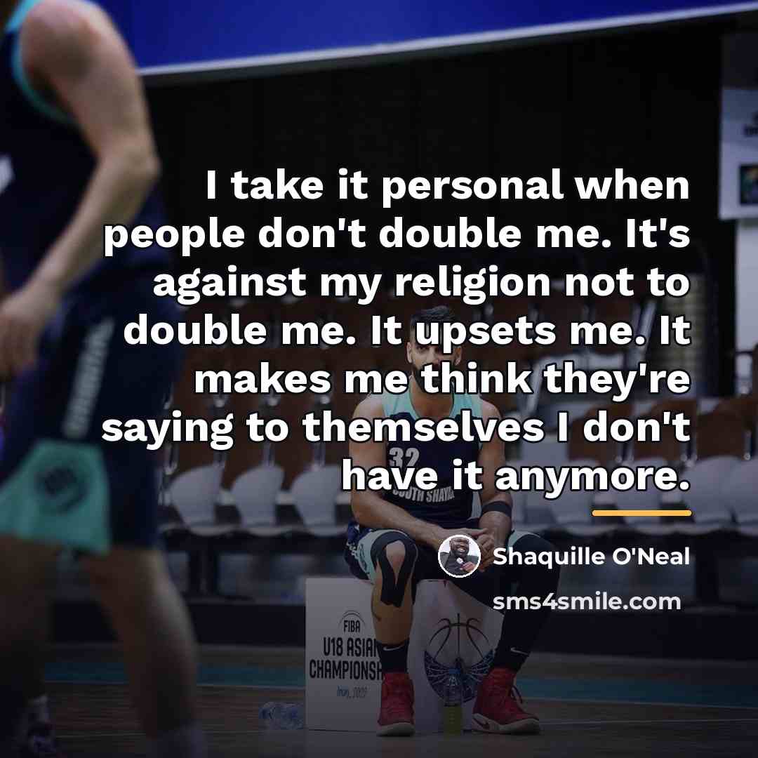 “I take it personal when people don't double me. It's…” quote by Shaquille O'Neal