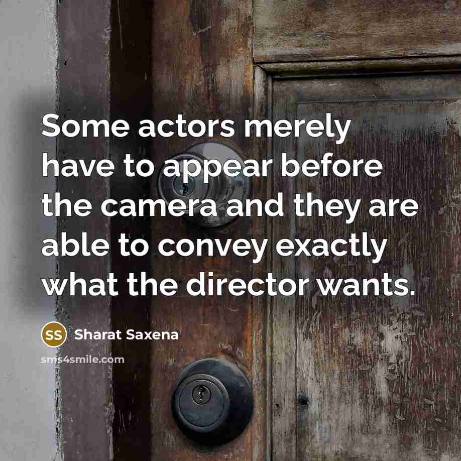 “Some actors merely have to appear before the camera and…” quote by Sharat Saxena