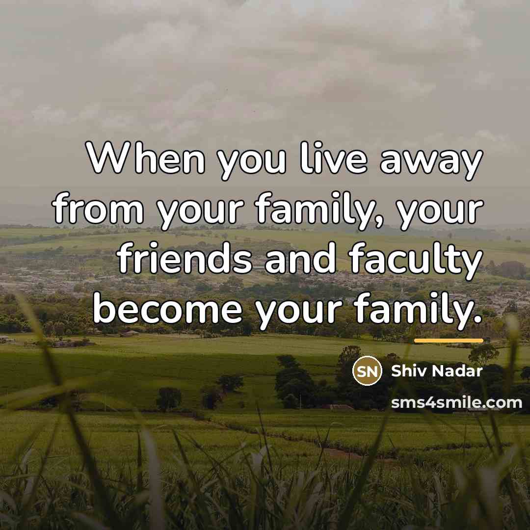 “When you live away from your family, your friends and…” quote by Shiv Nadar
