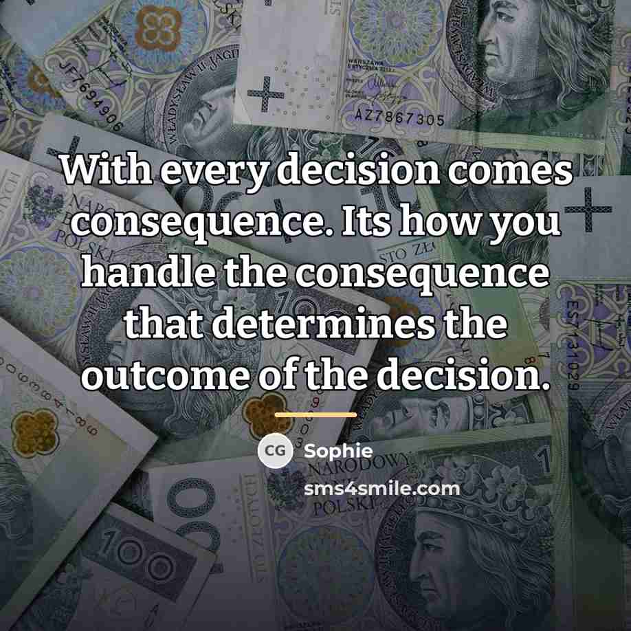 “With every decision comes consequence. Its how you handle the…” quote by Sophie