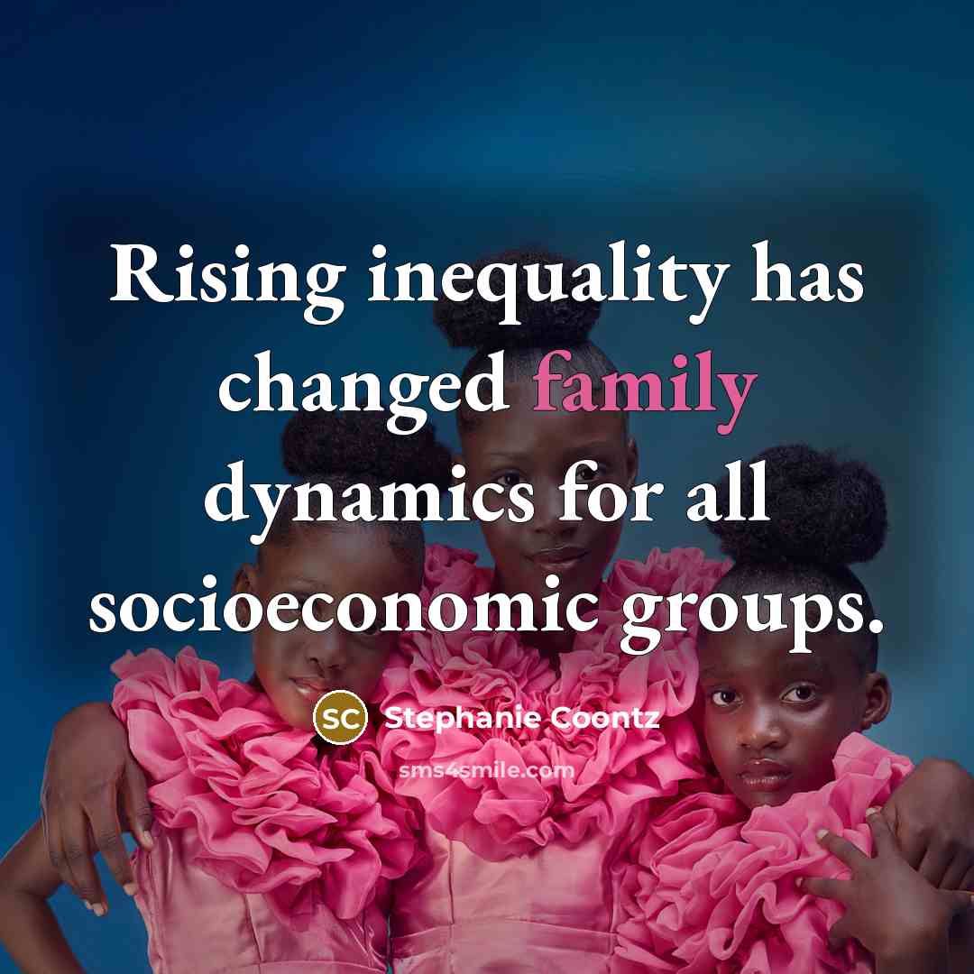 “Rising inequality has changed family dynamics for all socioeconomic groups.…” quote by Stephanie Coontz