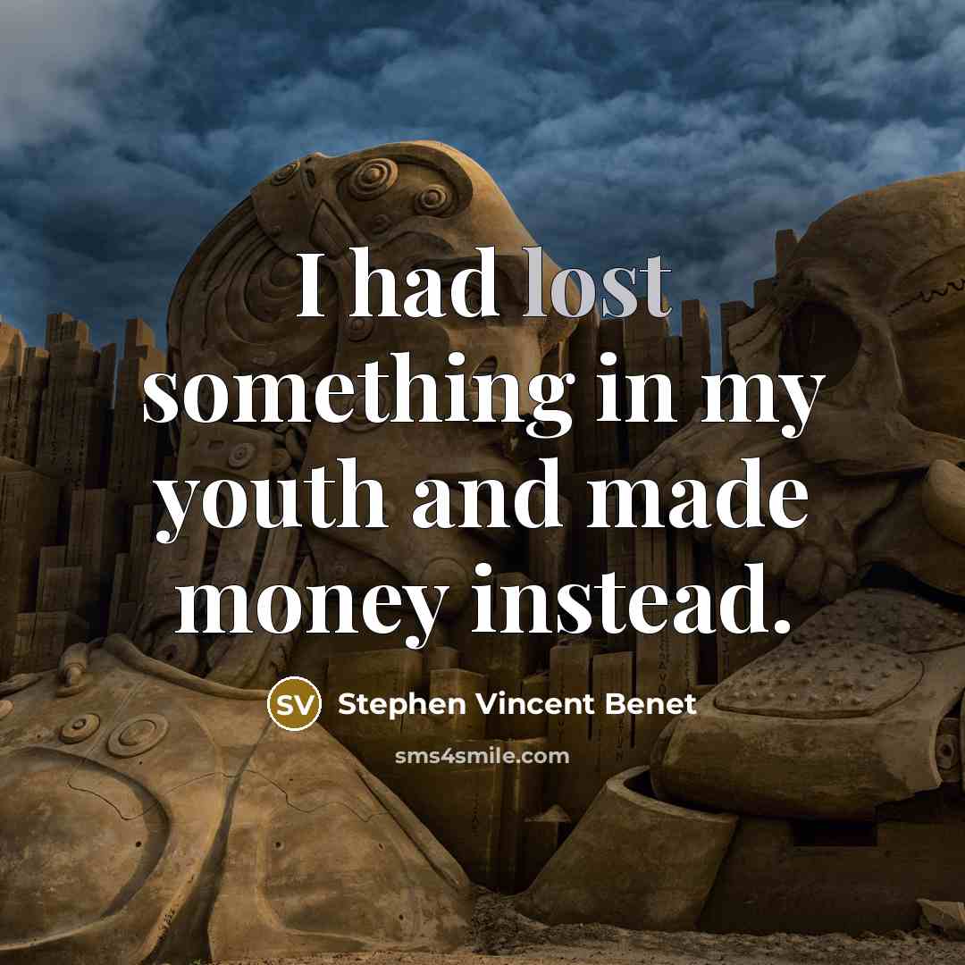 “I had lost something in my youth and made money…” quote by Stephen Vincent Benet