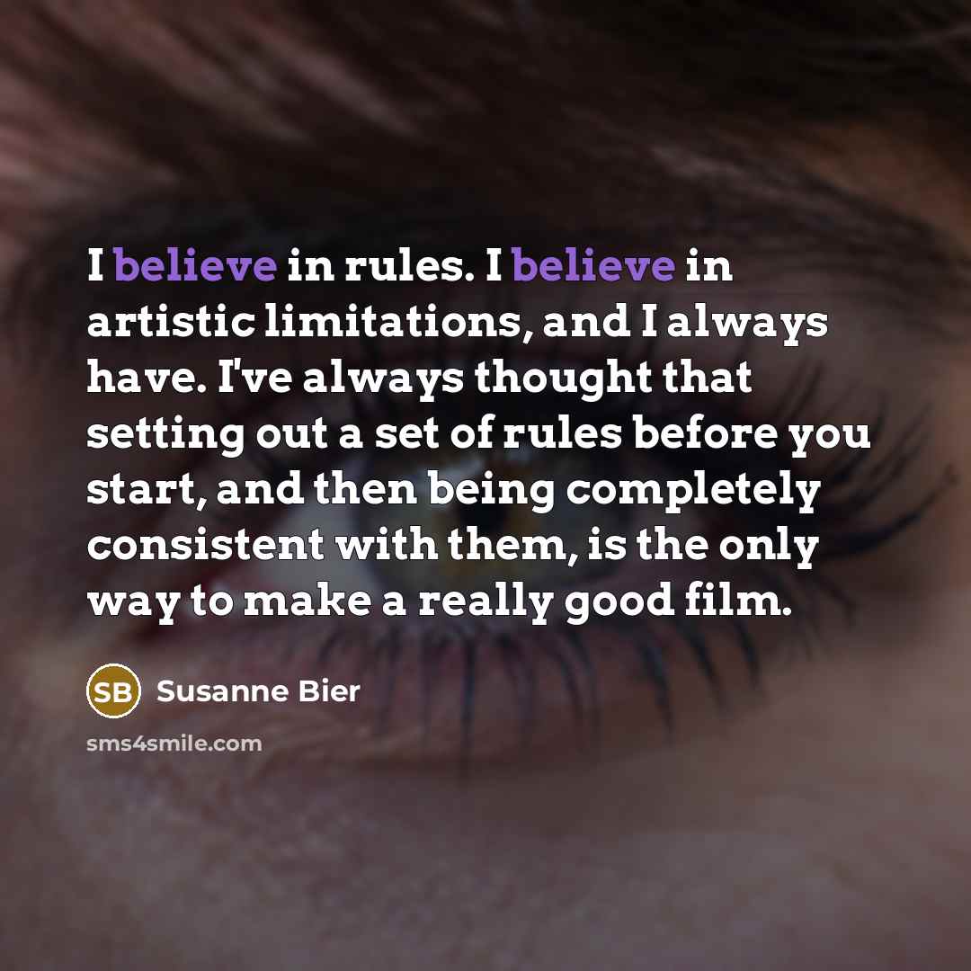 “I believe in rules. I believe in artistic limitations, and…” quote by Susanne Bier