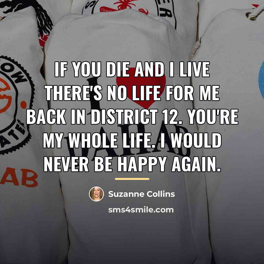 “If you die and i live there's no life for…” quote by Suzanne Collins