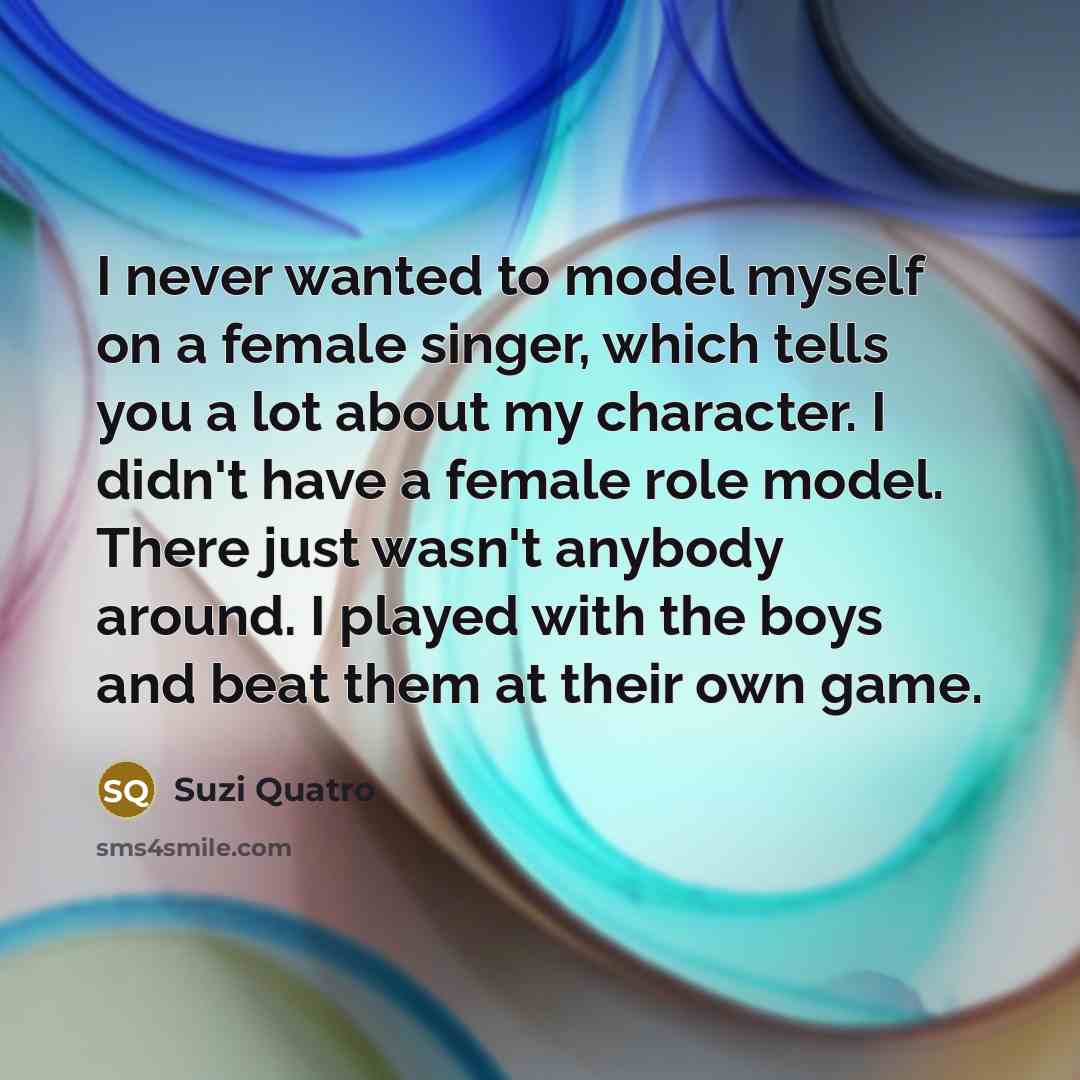 “I never wanted to model myself on a female singer,…” quote by Suzi Quatro