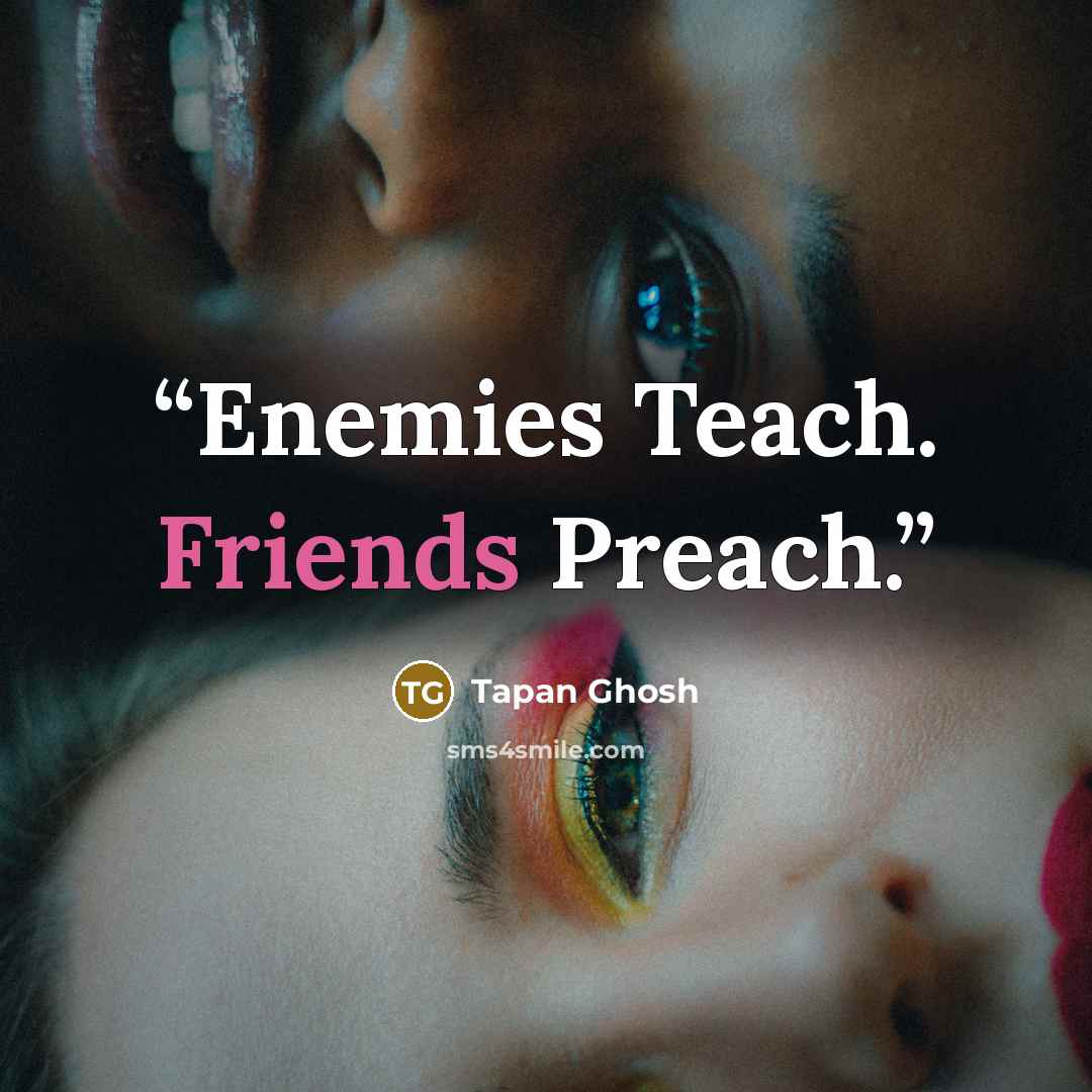 “Enemies Teach. Friends Preach.” quote by Tapan Ghosh