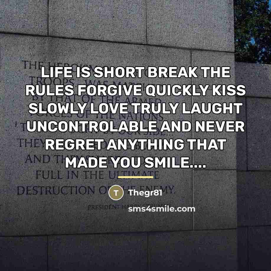 “LIFE IS SHORT BREAK THE RULES FORGIVE QUICKLY KISS SLOWLY…” quote by Thegr81