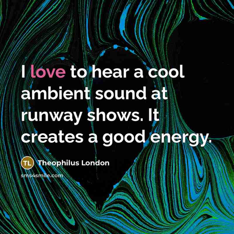 “I love to hear a cool ambient sound at runway…” quote by Theophilus London