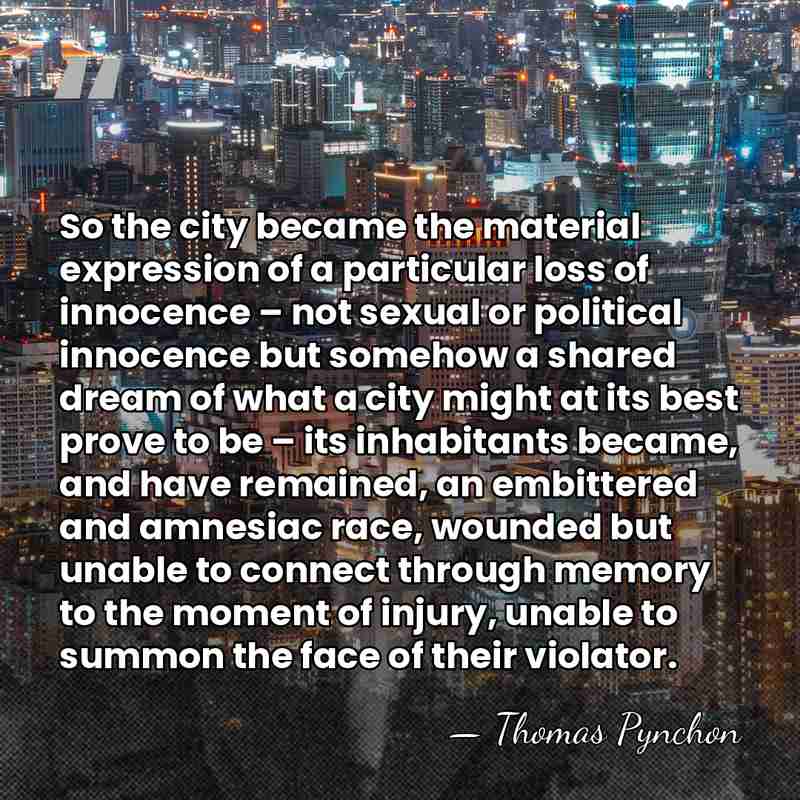 So the city became the material expression of a particular loss of&hellip; - Thomas Pynchon
