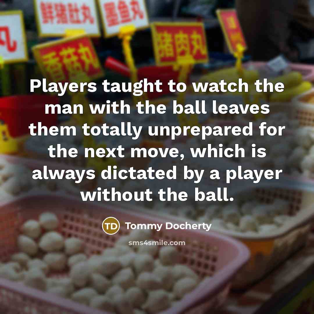“Players taught to watch the man with the ball leaves…” quote by Tommy Docherty