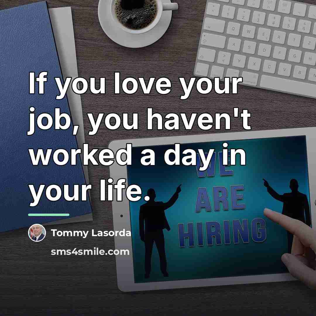 “If you love your job, you haven't worked a day…” quote by Tommy Lasorda