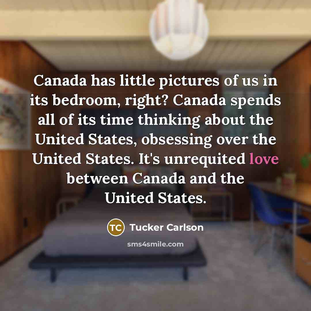 “Canada has little pictures of us in its bedroom, right?…” quote by Tucker Carlson