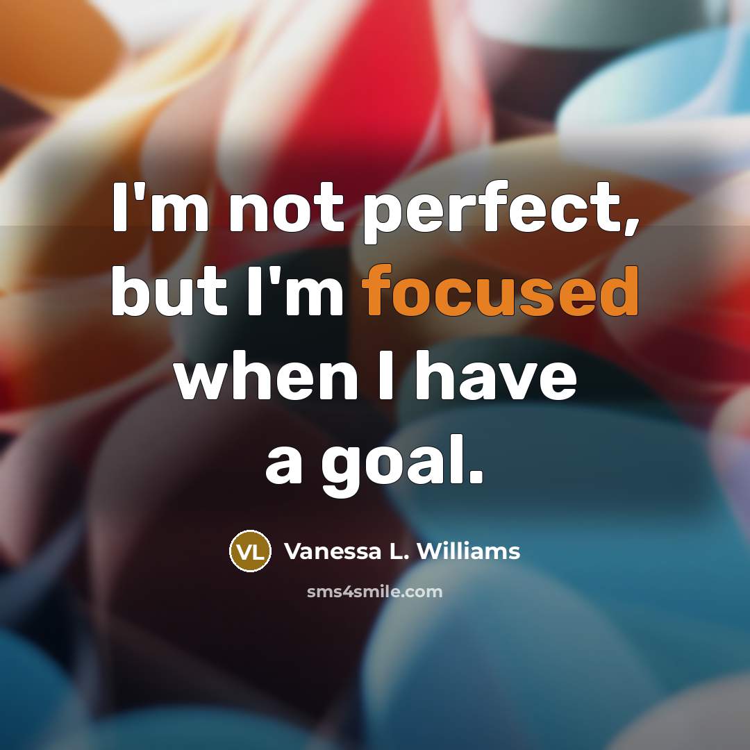 “I'm not perfect, but I'm focused when I have a…” quote by Vanessa L. Williams