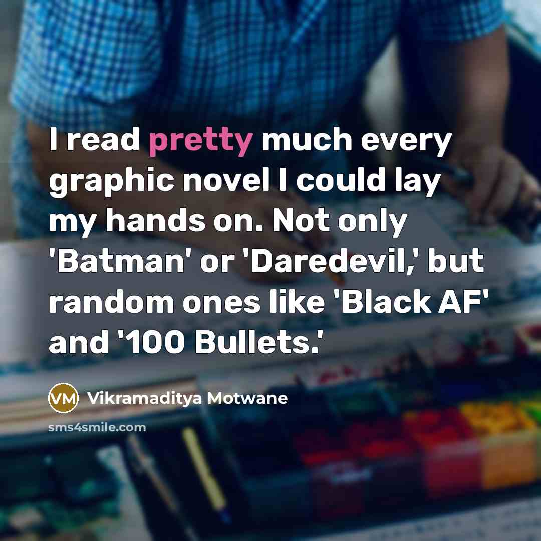 “I read pretty much every graphic novel I could lay…” quote by Vikramaditya Motwane