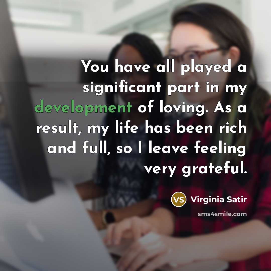 “You have all played a significant part in my development…” quote by Virginia Satir
