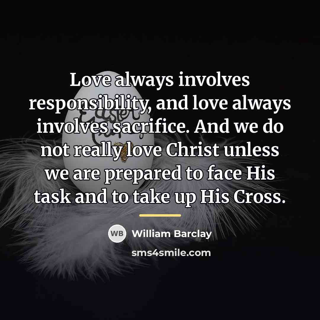 “Love always involves responsibility, and love always involves sacrifice. And…” quote by William Barclay