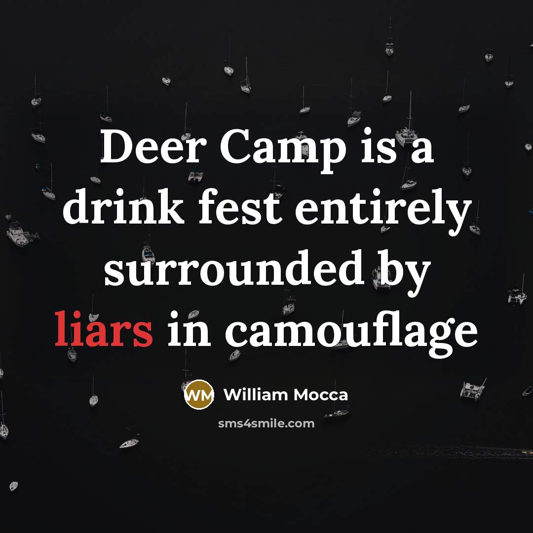 “Deer Camp is a drink fest entirely surrounded by liars…” quote by William Mocca