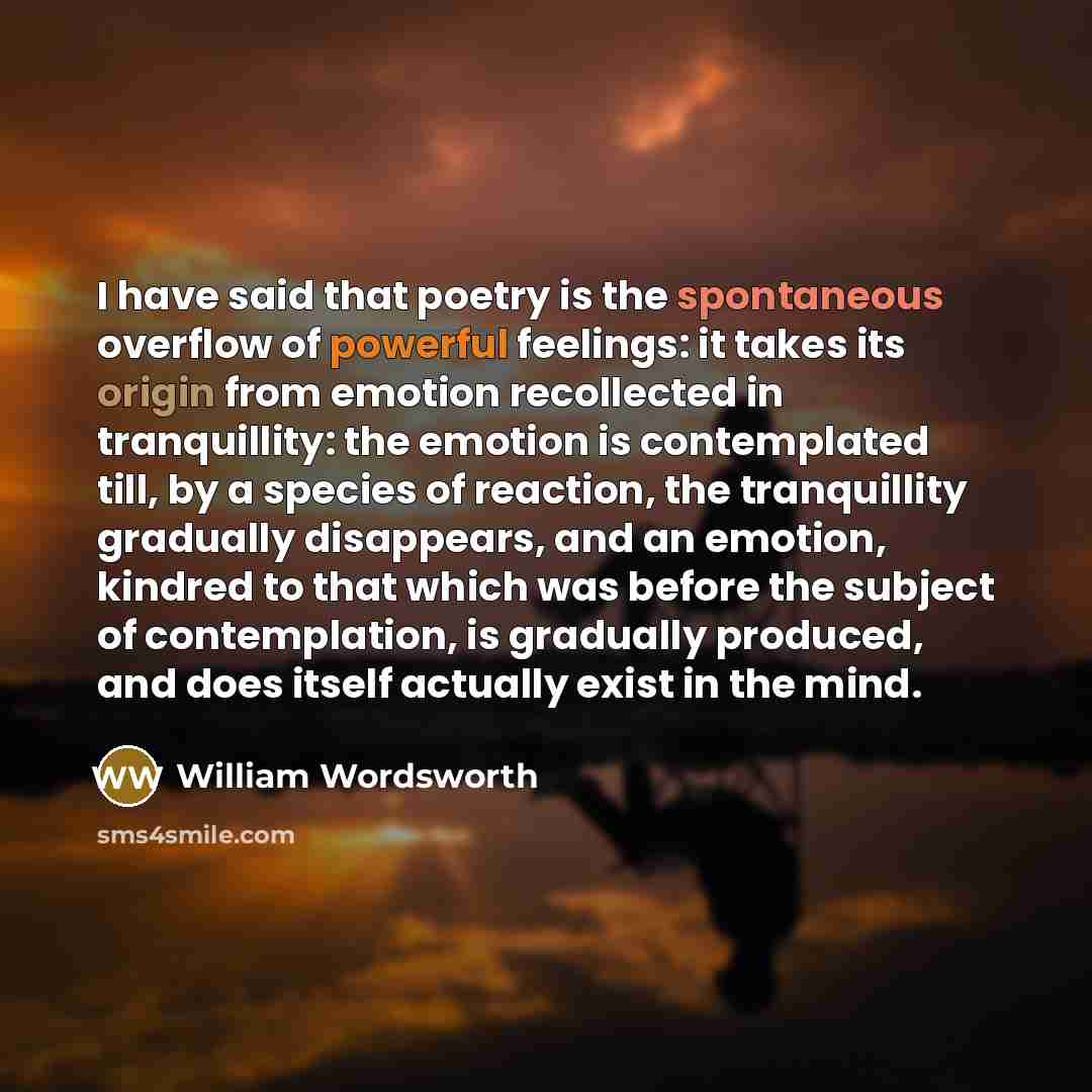“I have said that poetry is the spontaneous overflow of…” quote by William Wordsworth