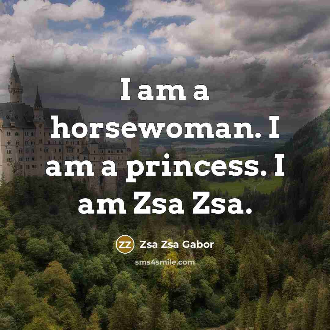 “I am a horsewoman. I am a princess. I am…” quote by Zsa Zsa Gabor