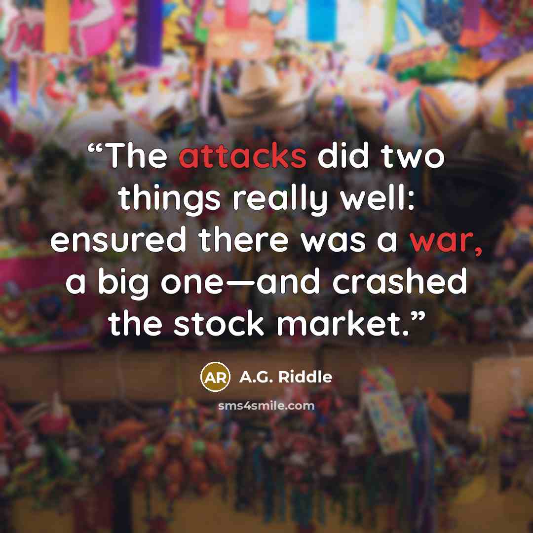 “The attacks did two things really well: ensured there was a war, a big one—and crashed the stock market.” quote by A.G. Riddle