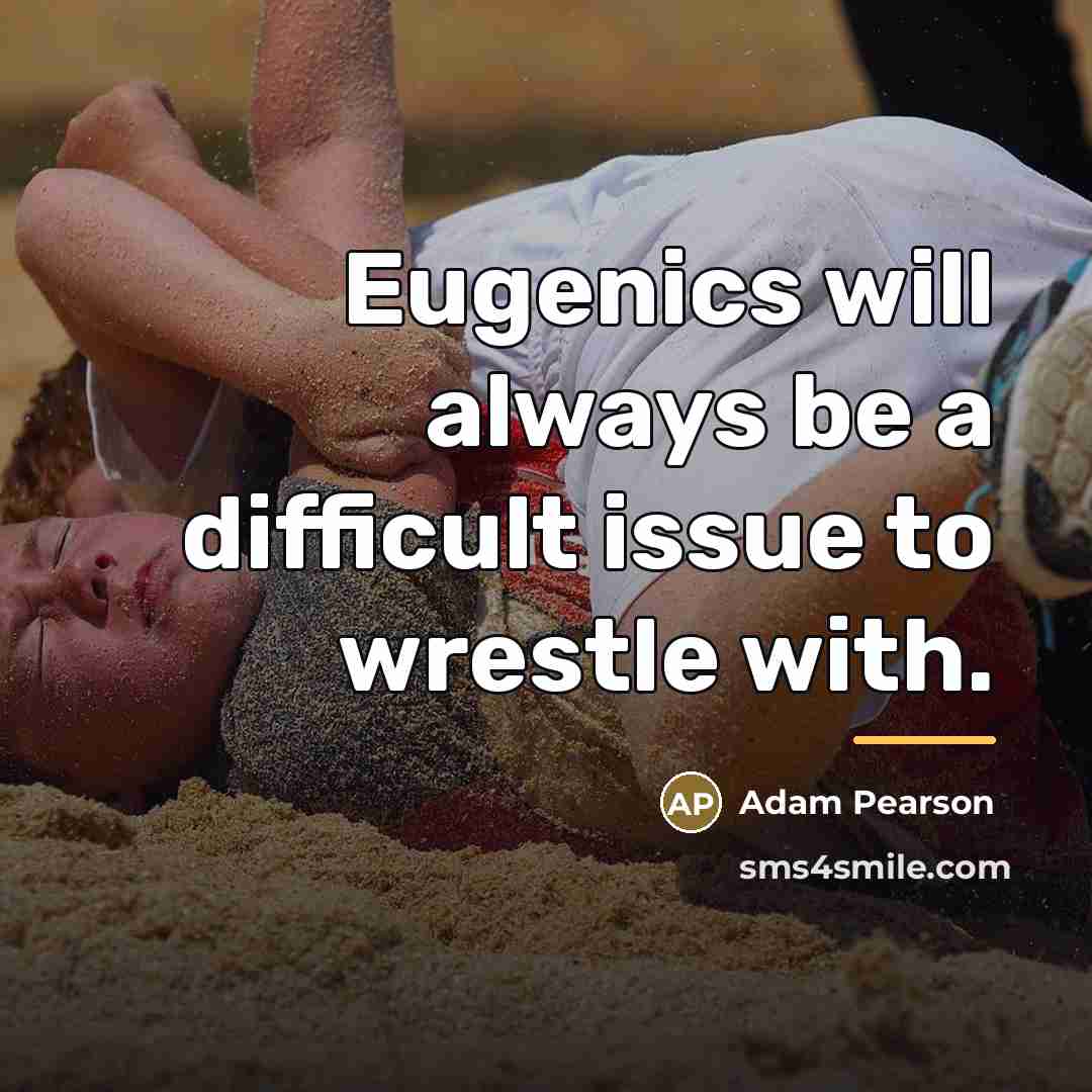 “Eugenics will always be a difficult issue to wrestle with.…” quote by Adam Pearson