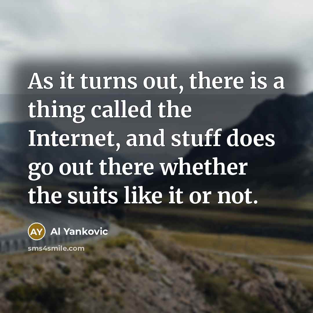 “As it turns out, there is a thing called the…” quote by Al Yankovic