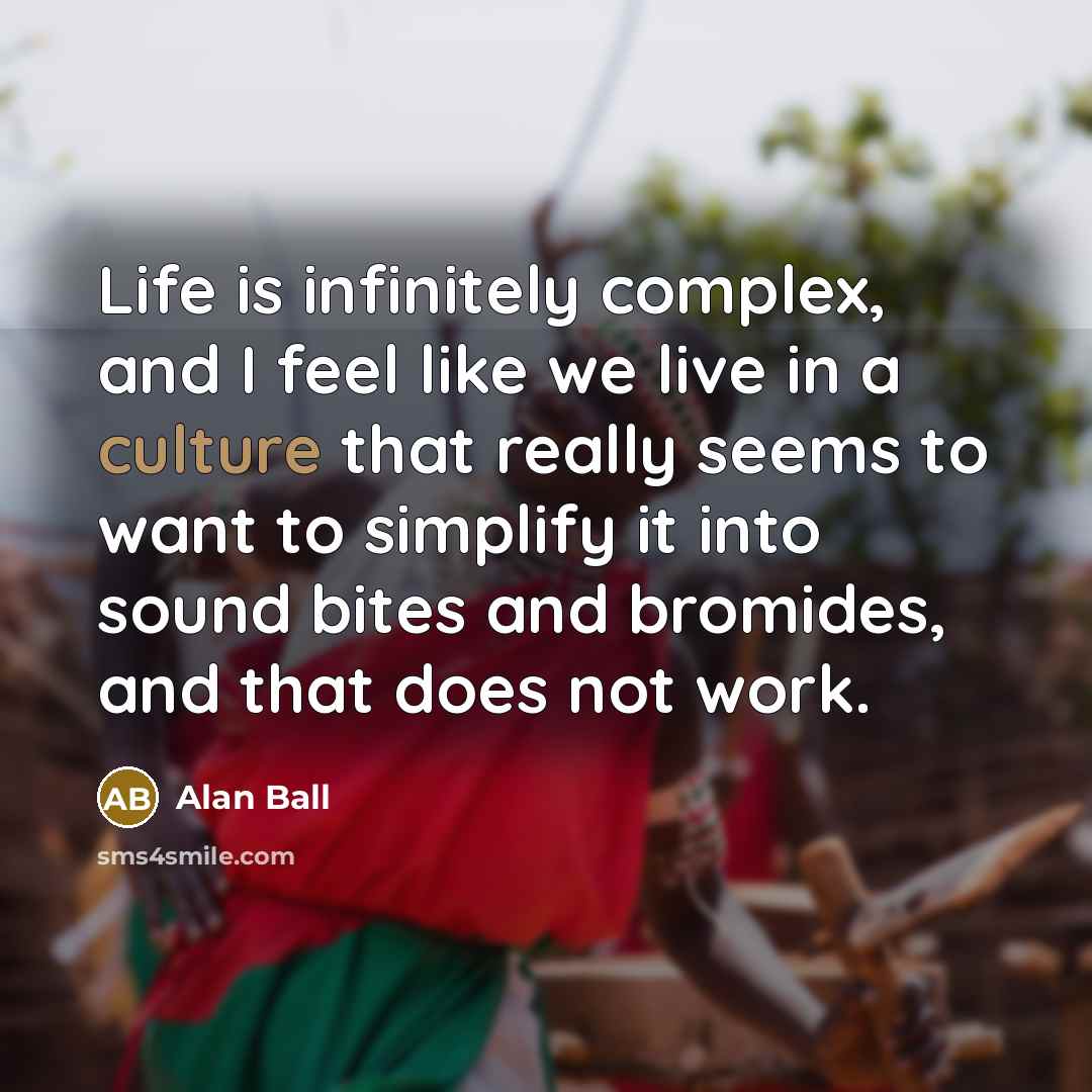 “Life is infinitely complex, and I feel like we live…” quote by Alan Ball