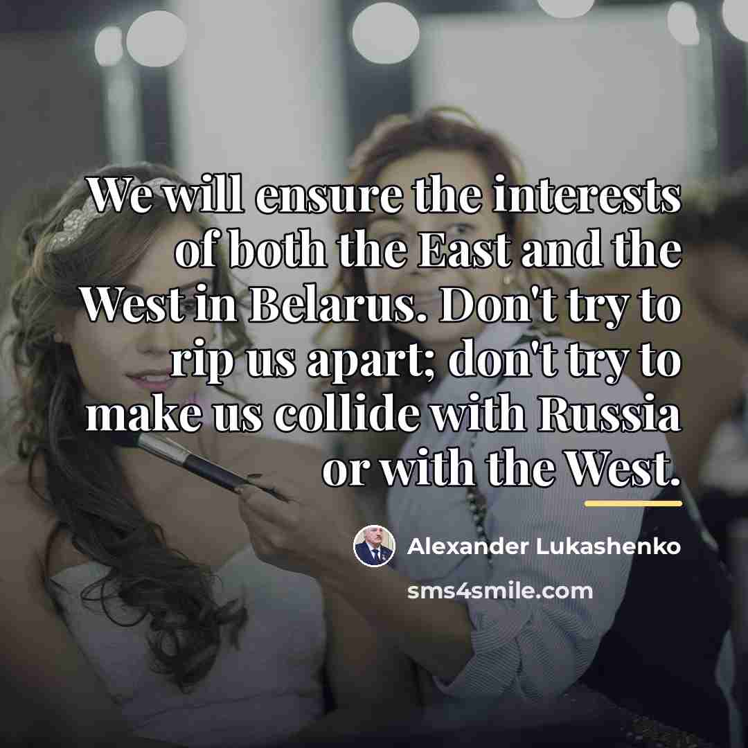 “We will ensure the interests of both the East and…” quote by Alexander Lukashenko