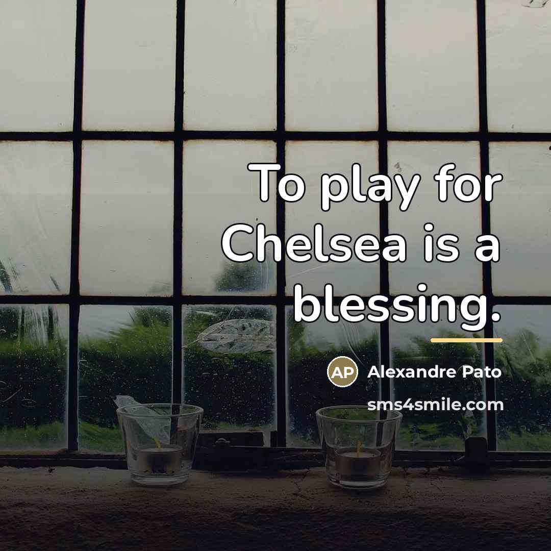 “To play for Chelsea is a blessing.…” quote by Alexandre Pato