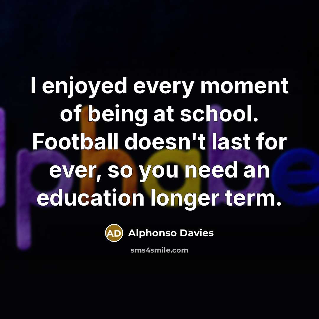 “I enjoyed every moment of being at school. Football doesn't…” quote by Alphonso Davies
