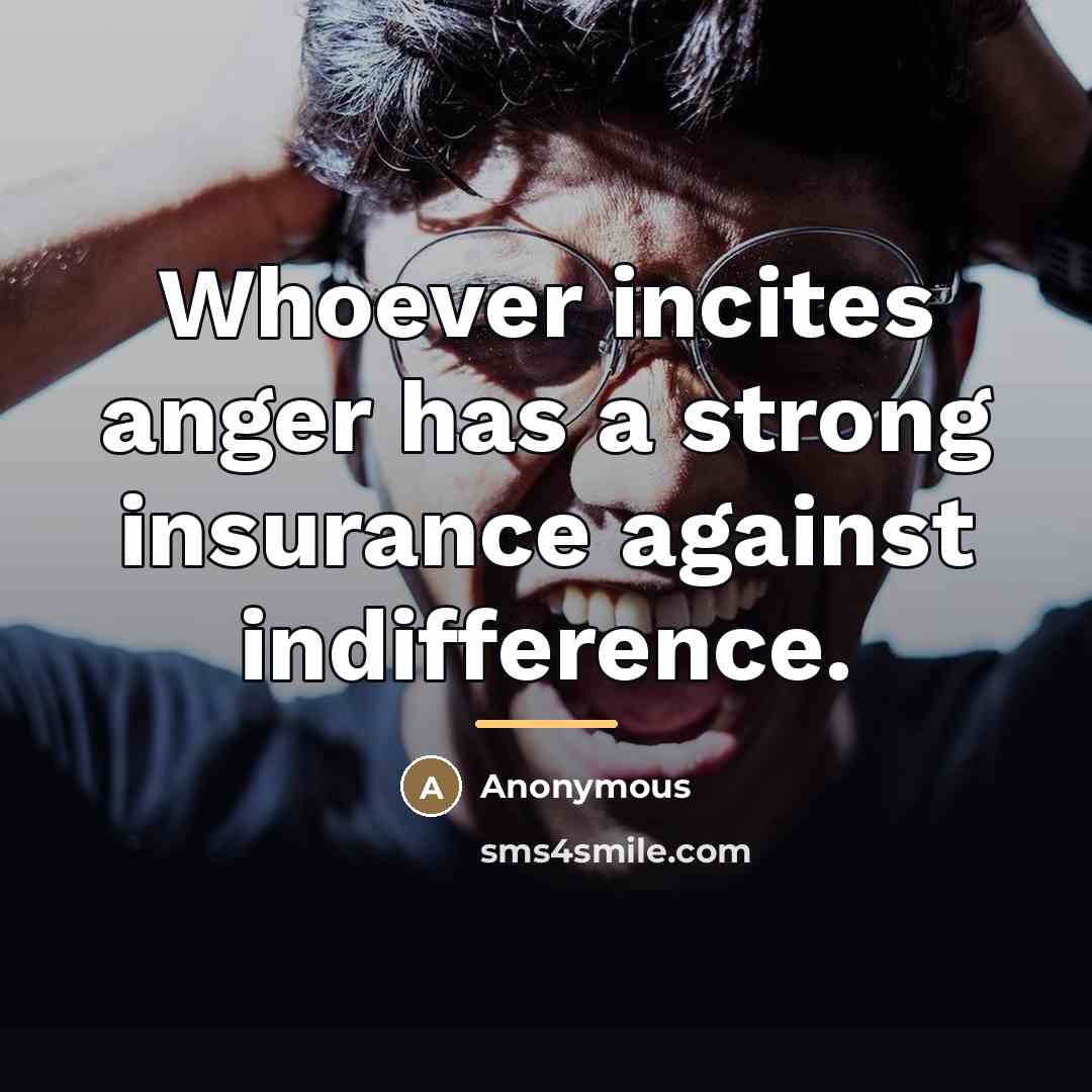 “Whoever incites anger has a strong insurance against indifference.…” quote by Anonymous