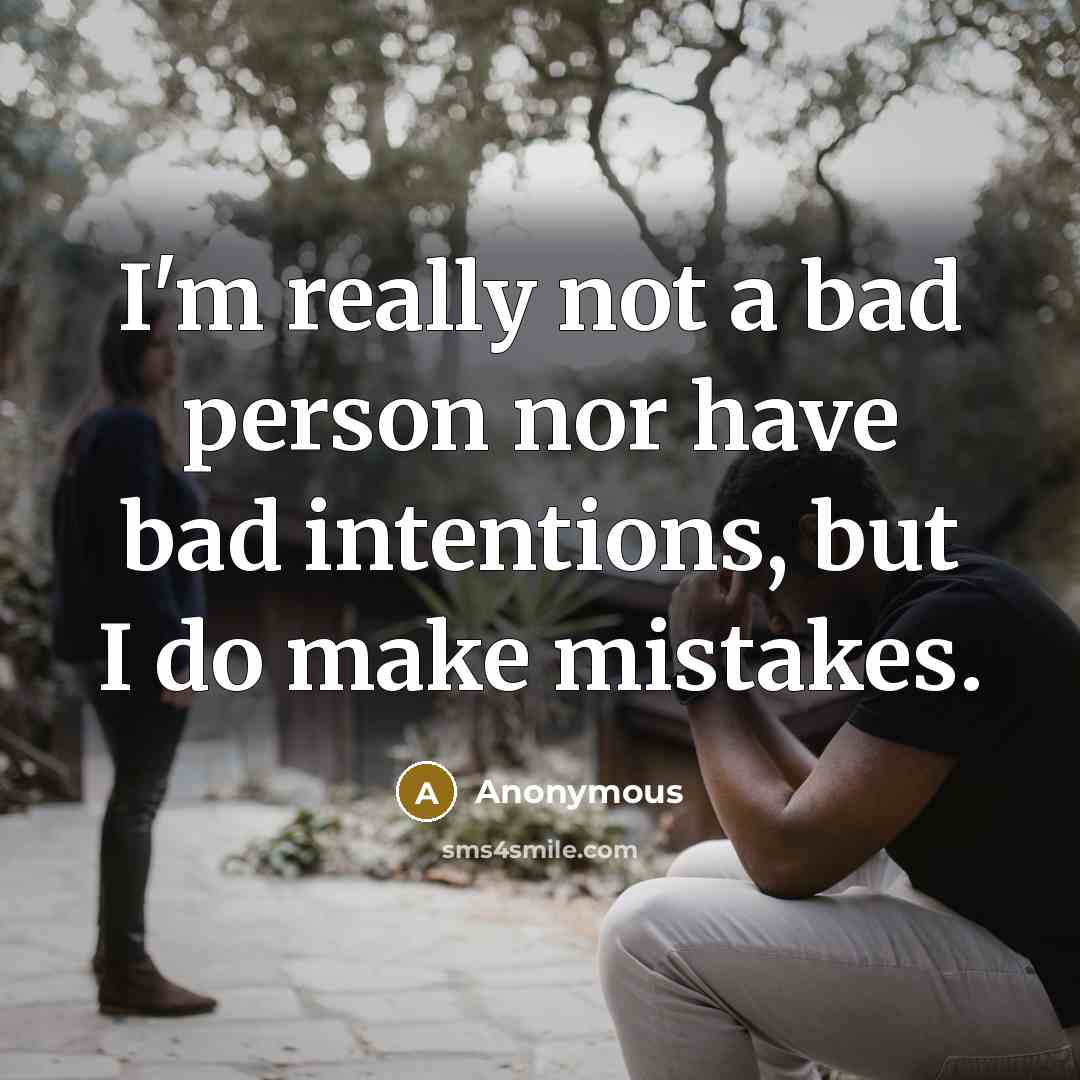 “I'm really not a bad person nor have bad intentions,…” quote by Anonymous