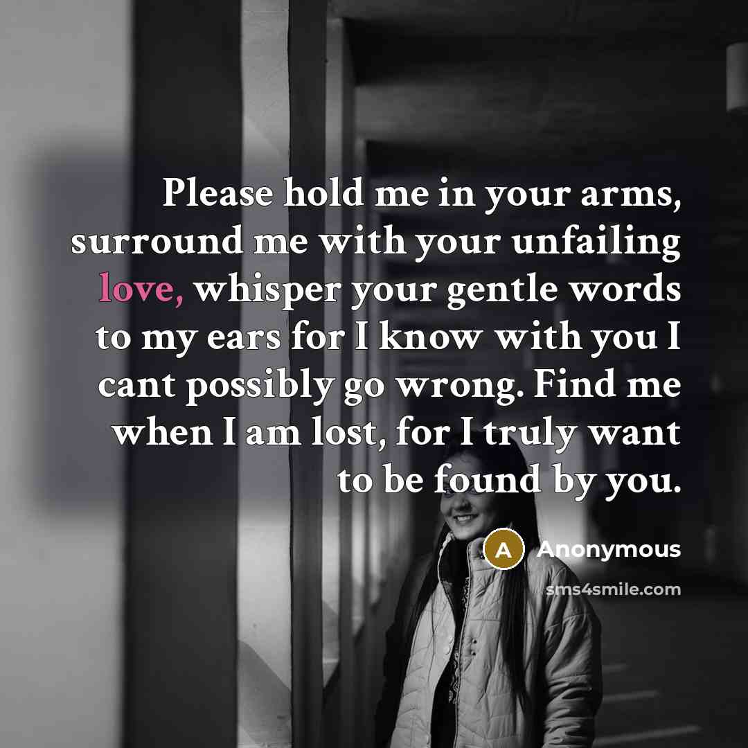 “Please hold me in your arms, surround me with your…” quote by Anonymous