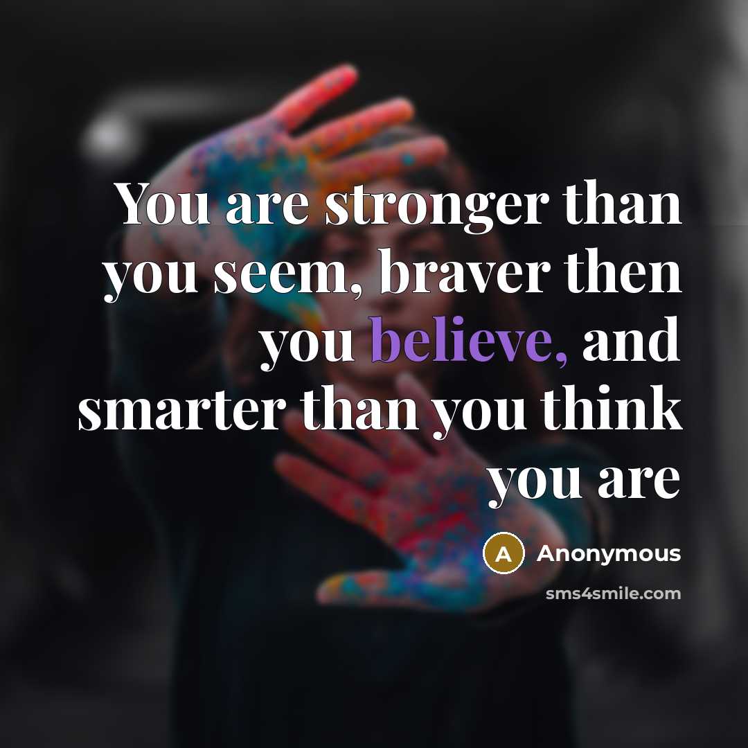 “You are stronger than you seem, braver then you believe,…” quote by Anonymous