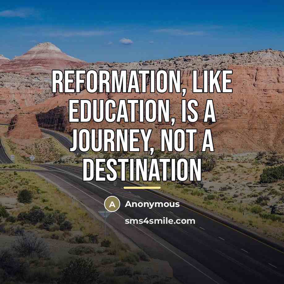“Reformation, like education, is a journey, not a destination…” quote by Anonymous